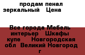 продам пенал зеркальный › Цена ­ 1 500 - Все города Мебель, интерьер » Шкафы, купе   . Новгородская обл.,Великий Новгород г.